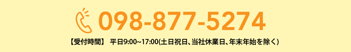 098-877-5274 【受付時間】 平日9:00~17:00(土日祝日、当社休業日、年末年始を除く)